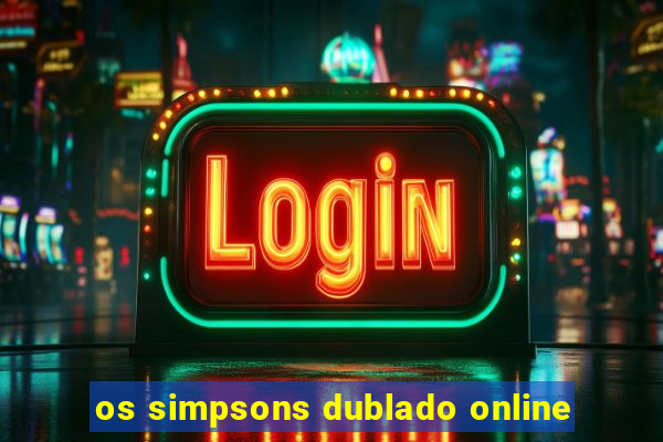 os simpsons dublado online